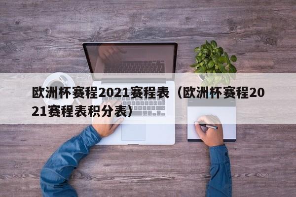 欧洲杯赛程2021赛程表（欧洲杯赛程2021赛程表积分表）