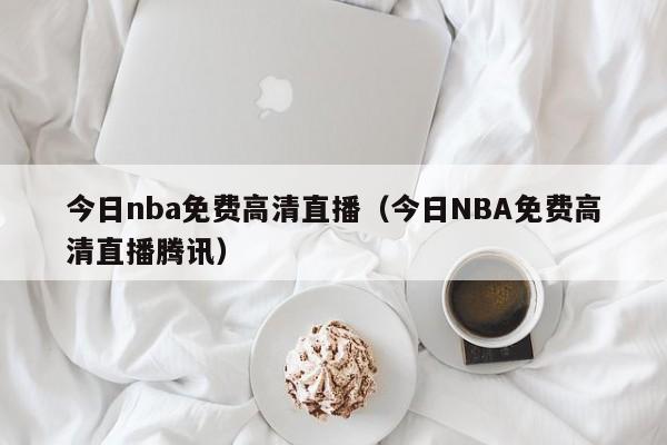 今日nba免费高清直播（今日NBA免费高清直播腾讯）