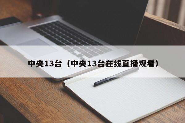 中央13台（中央13台在线直播观看）