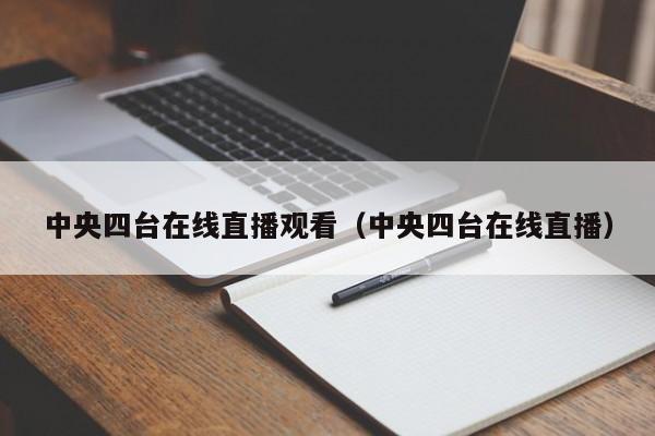 中央四台在线直播观看（中央四台在线直播）