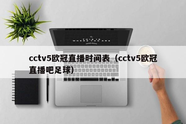 cctv5欧冠直播时间表（cctv5欧冠直播吧足球）