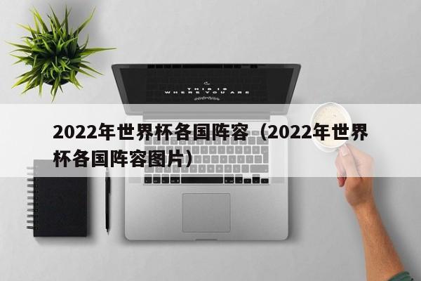 2022年世界杯各国阵容（2022年世界杯各国阵容图片）