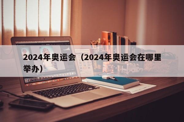 2024年奥运会（2024年奥运会在哪里举办）