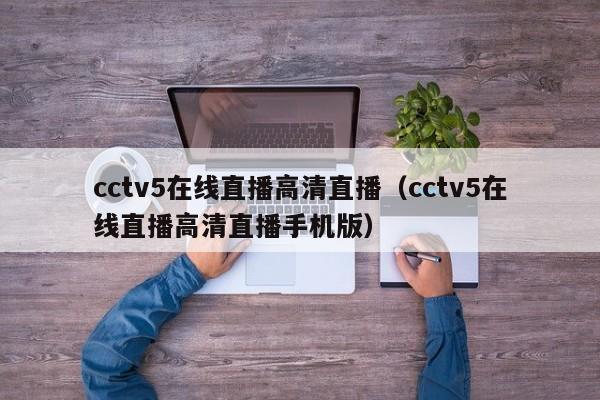 cctv5在线直播高清直播（cctv5在线直播高清直播手机版）