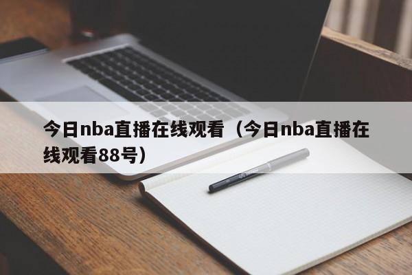 今日nba直播在线观看（今日nba直播在线观看88号）