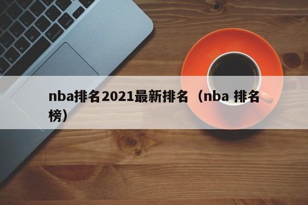 nba排名2021最新排名（nba 排名榜）